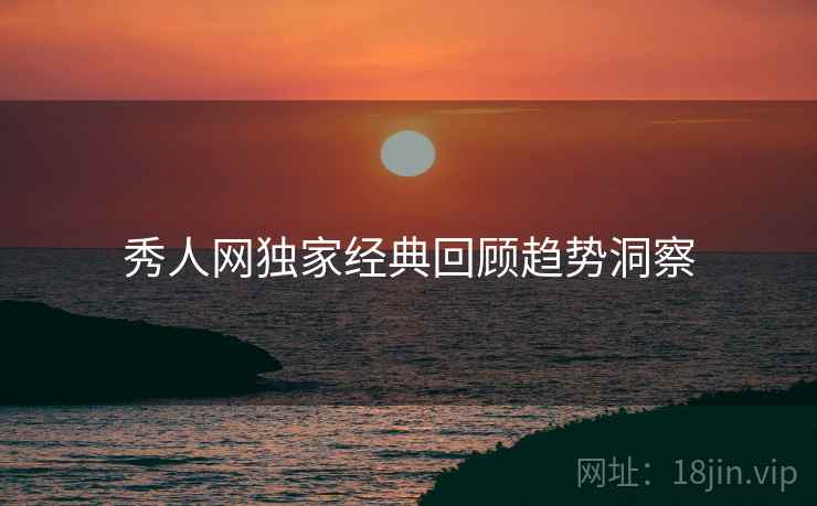 秀人网独家经典回顾趋势洞察