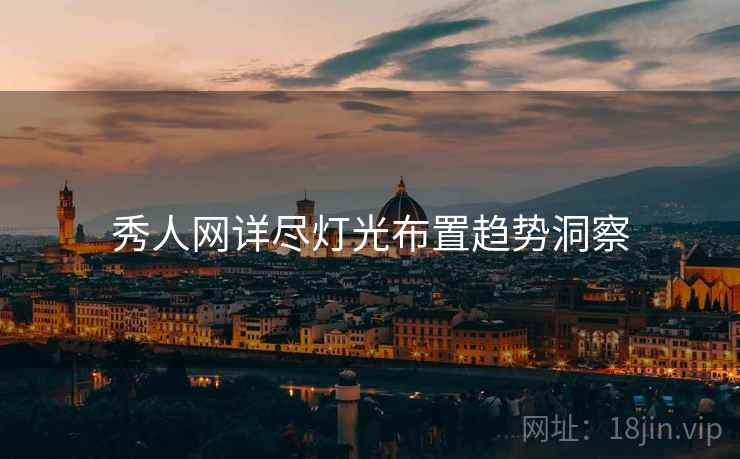 秀人网详尽灯光布置趋势洞察