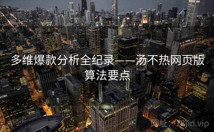 多维爆款分析全纪录——汤不热网页版算法要点