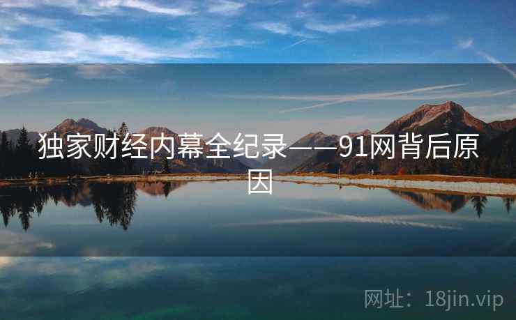 独家财经内幕全纪录——91网背后原因